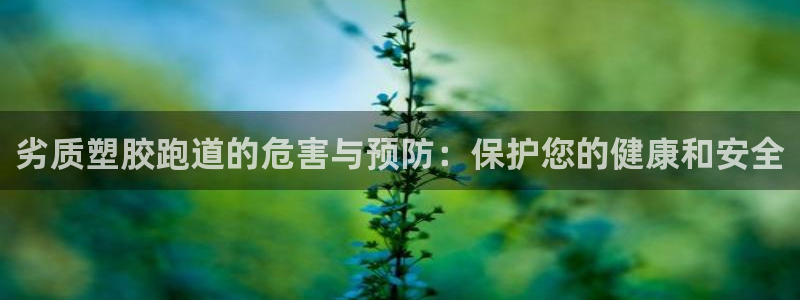 百度红足一1视频在线观看：劣质塑胶跑道的危害与预防：保护您的健康和安全