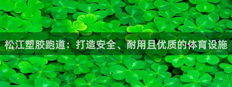 红足一1世即时比分：松江塑胶跑道：打造安全、耐用且优质的体育设施