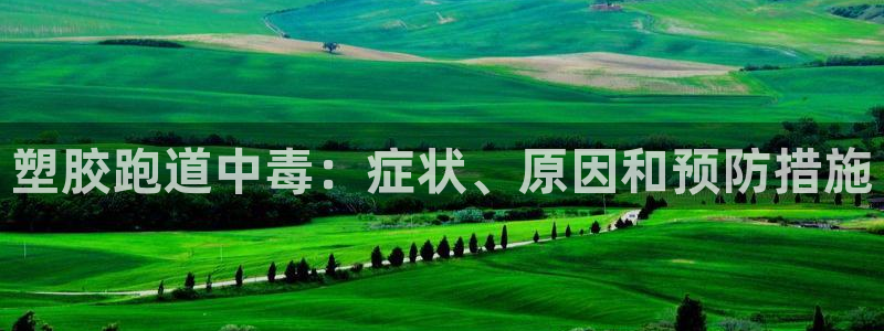 红足一1世666814足球：塑胶跑道中毒：症状、原因和预防措施