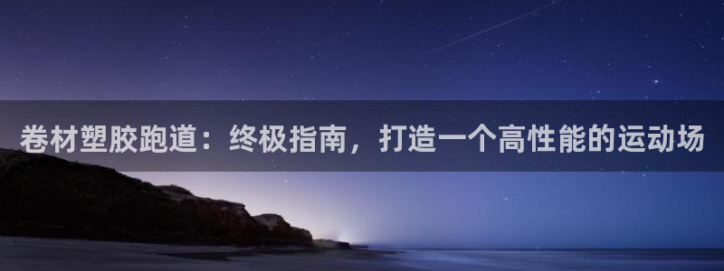 新2足球平台出租网站：卷材塑胶跑道：终极指南，打造一个高性能的运动场