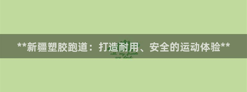 红足一1世官网：**新疆塑胶跑道：打造耐用、安全的运动体验**