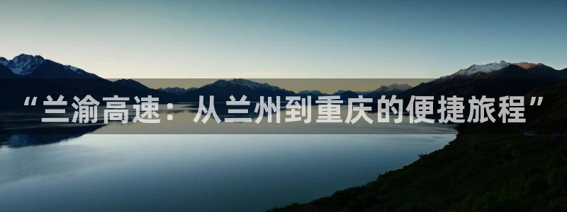 333814红足1世：“兰渝高速：从兰州到重庆的便捷旅程”