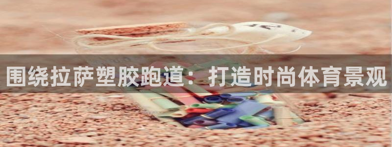 红足一1世666814足球比分网:围绕拉萨塑胶跑道:打造时尚体育景观