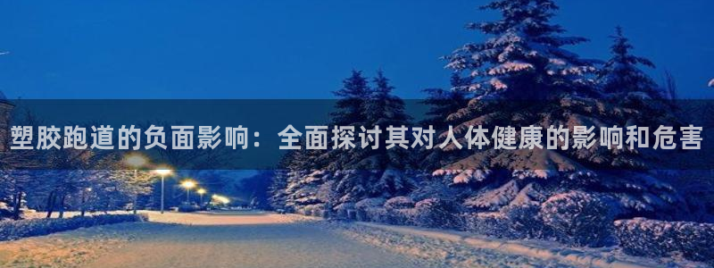 红足一1世官网足球推荐真人：塑胶跑道的负面影响：全面探讨其对人体健康的影响和危害