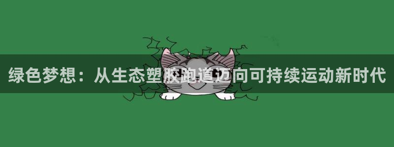 红足一1世皇冠地址：绿色梦想：从生态塑胶跑道迈向可持续运动新时代