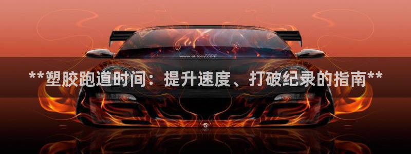红足一1世官网足球推荐真人：**塑胶跑道时间：提升速度、打破纪录的指南**
