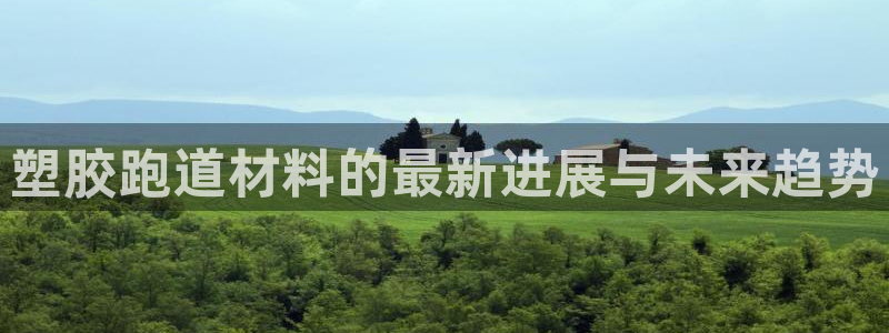 红足一1世手机皇冠：塑胶跑道材料的最新进展与未来趋势