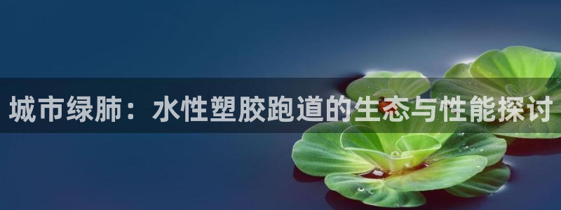 777814红·足一世比分：城市绿肺：水性塑胶跑道的生态与性能探讨